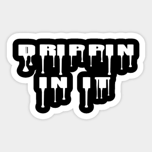 Drippin in it Sticker